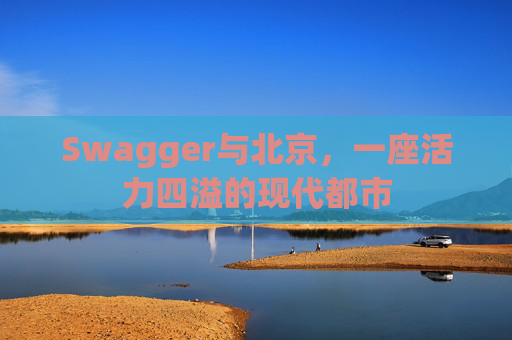 Swagger与北京,一座活力四溢的现代都市