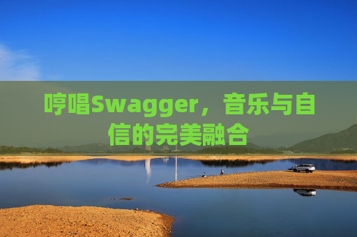 哼唱Swagger，音乐与自信的完美融合